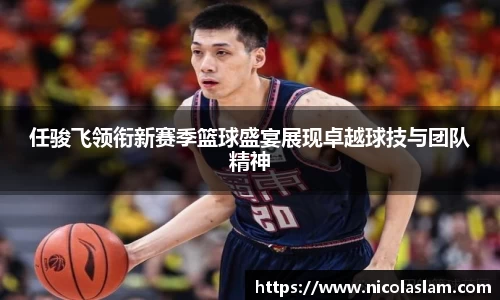 任骏飞领衔新赛季篮球盛宴展现卓越球技与团队精神